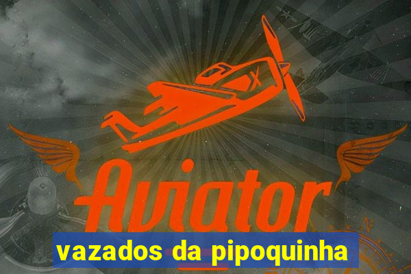 vazados da pipoquinha